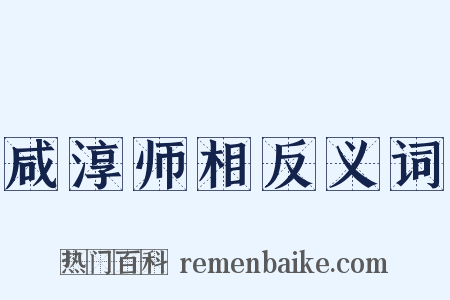 咸淳师相反义词是什么意思的图片
